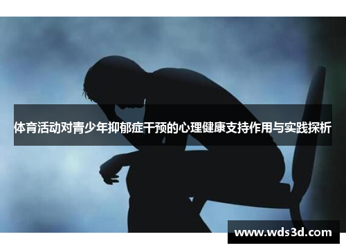 体育活动对青少年抑郁症干预的心理健康支持作用与实践探析