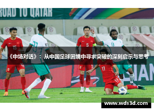 《中场对话》：从中国足球困境中寻求突破的深刻启示与思考