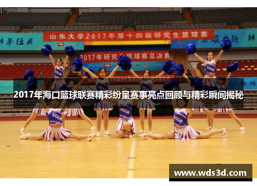 2017年海口篮球联赛精彩纷呈赛事亮点回顾与精彩瞬间揭秘