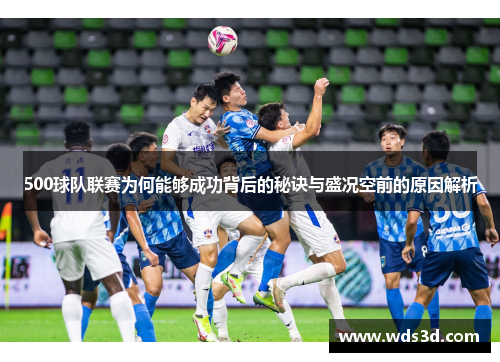 500球队联赛为何能够成功背后的秘诀与盛况空前的原因解析