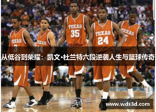 从低谷到荣耀：凯文·杜兰特六段逆袭人生与篮球传奇