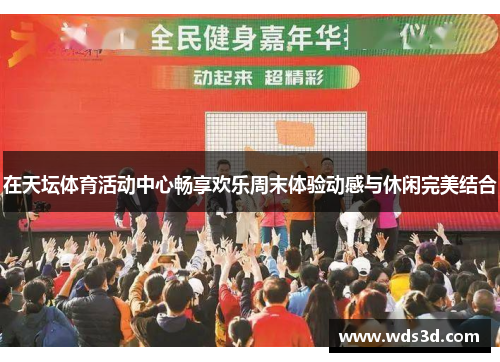在天坛体育活动中心畅享欢乐周末体验动感与休闲完美结合