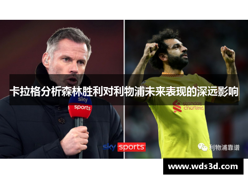卡拉格分析森林胜利对利物浦未来表现的深远影响