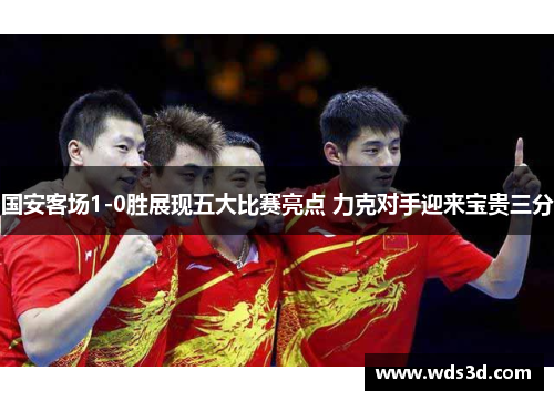 国安客场1-0胜展现五大比赛亮点 力克对手迎来宝贵三分