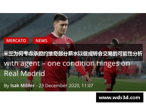 米兰为何考虑承担约维奇部分薪水以促成转会交易的可能性分析