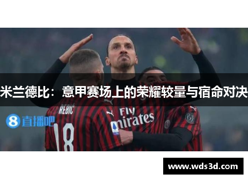 米兰德比：意甲赛场上的荣耀较量与宿命对决