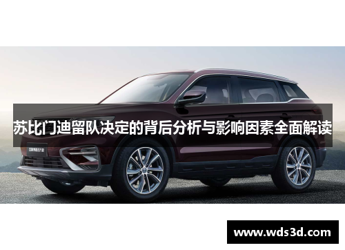 苏比门迪留队决定的背后分析与影响因素全面解读